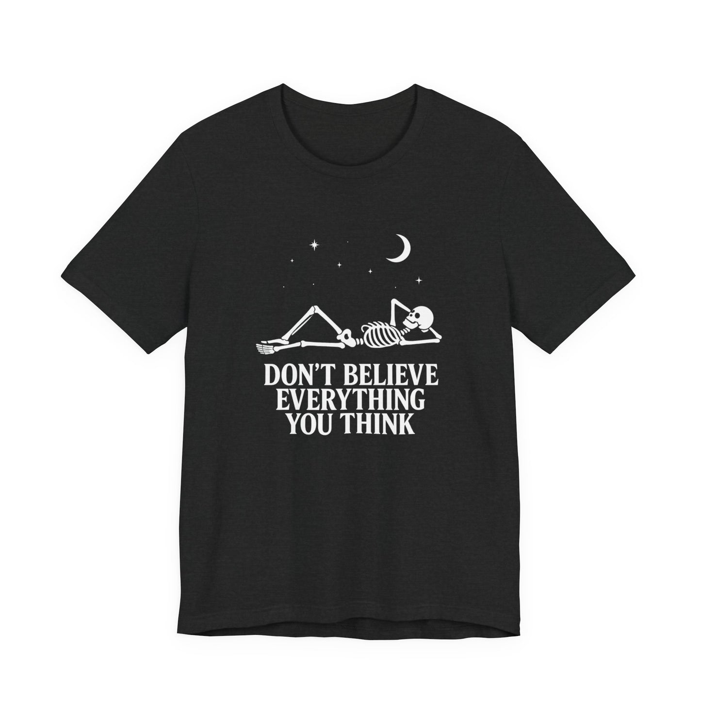 Don’t Believe Everything You Think - Unisex T-Shirt