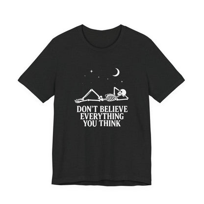 Don’t Believe Everything You Think - Unisex T-Shirt