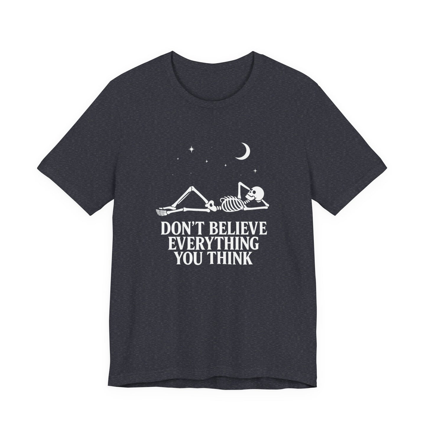 Don’t Believe Everything You Think - Unisex T-Shirt