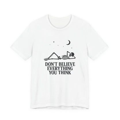 Don’t Believe Everything You Think - Unisex T-Shirt