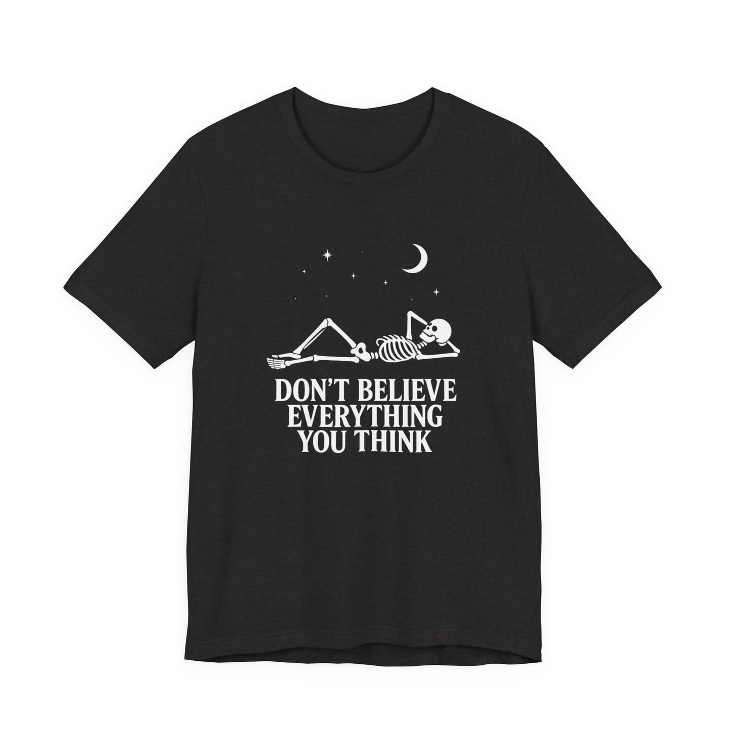 Don’t Believe Everything You Think - Unisex T-Shirt