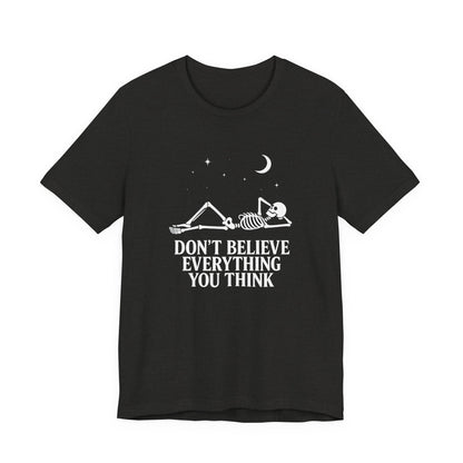 Don’t Believe Everything You Think - Unisex T-Shirt