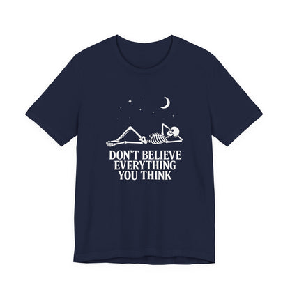 Don’t Believe Everything You Think - Unisex T-Shirt