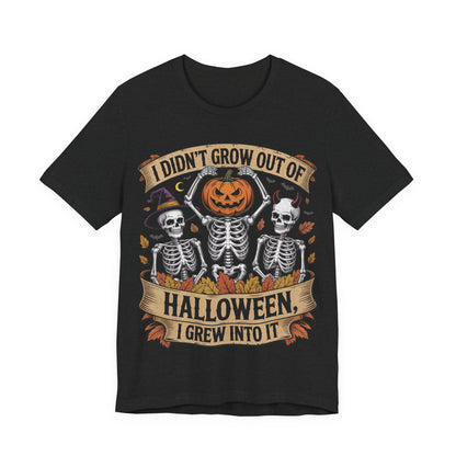 I Didn’t Grow Out of Halloween, I Grew Into It - Unisex T-Shirt