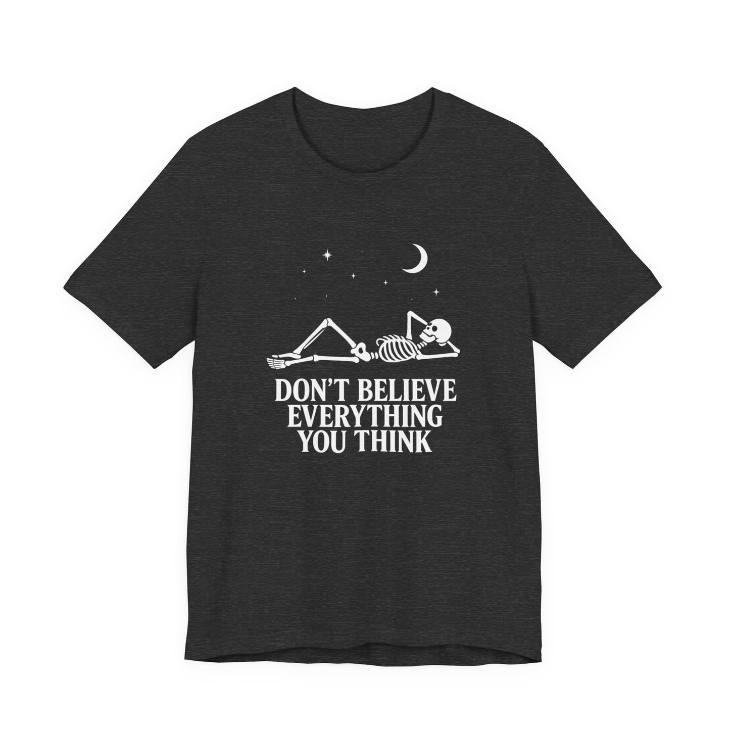 Don’t Believe Everything You Think - Unisex T-Shirt