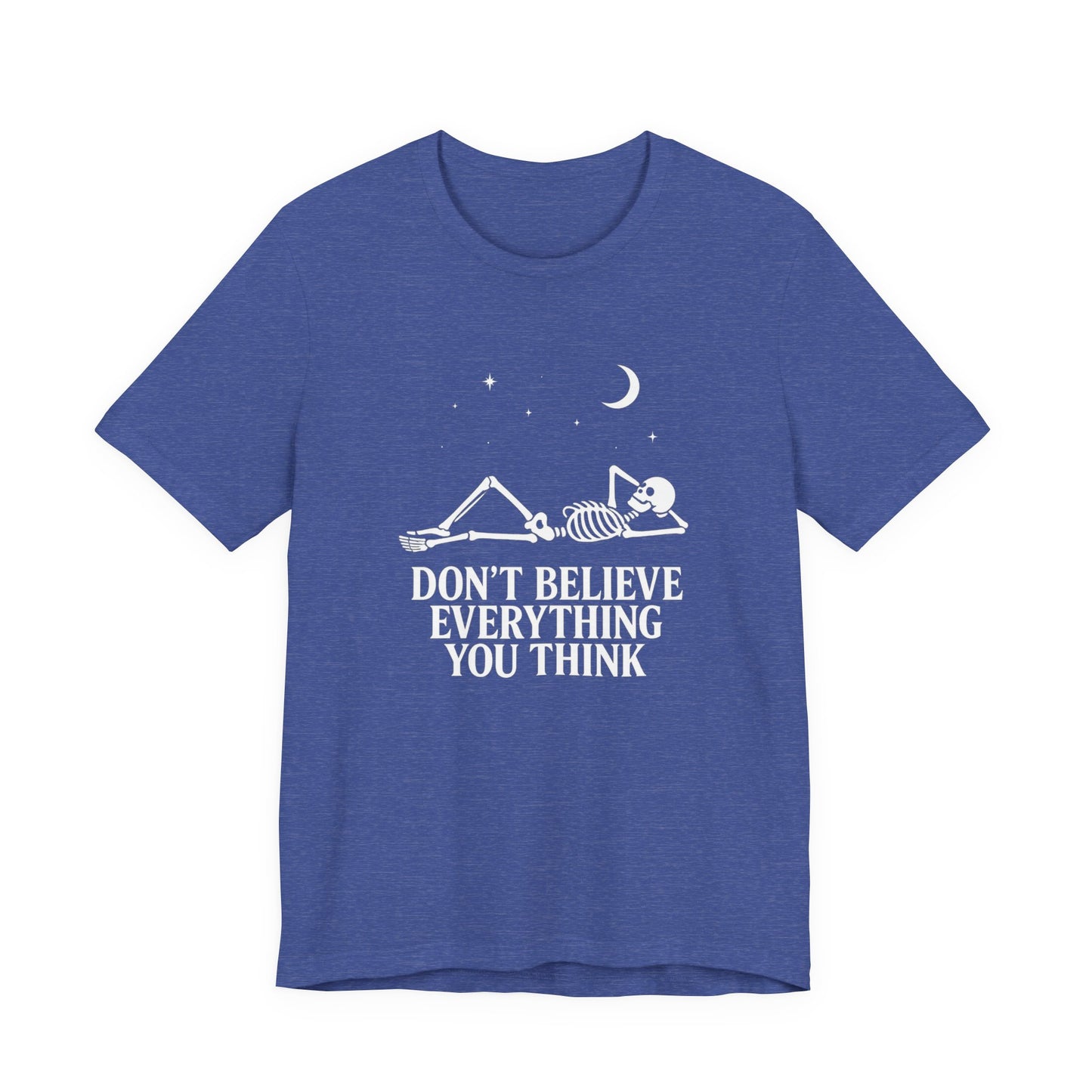 Don’t Believe Everything You Think - Unisex T-Shirt