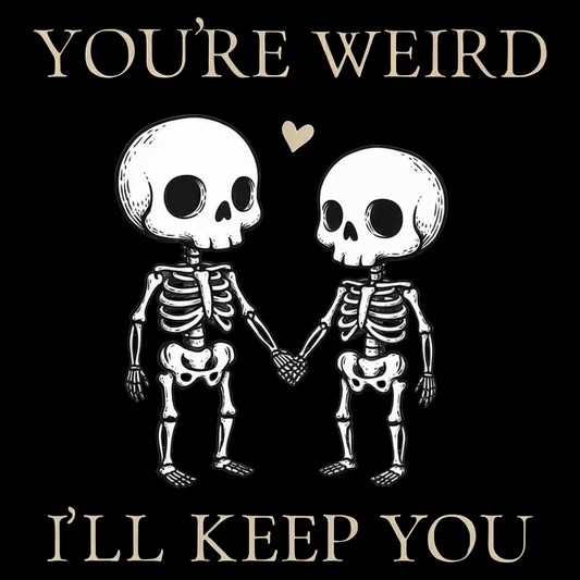 Two skeletons holding hands with a red heart, quirky “You’re Weird I’ll Keep You” text, gothic skeleton couple shirt by SkeletonWear Apparel