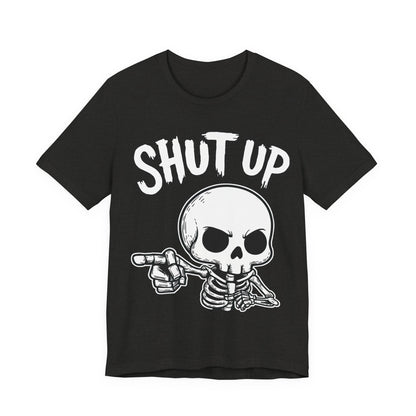 Shut Up - Unisex T-Shirt
