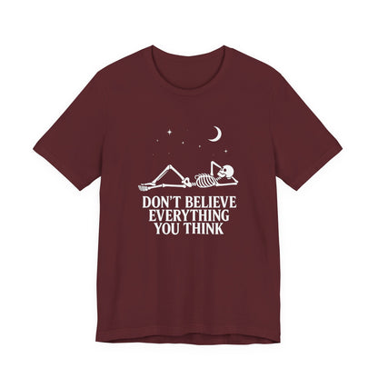 Don’t Believe Everything You Think - Unisex T-Shirt
