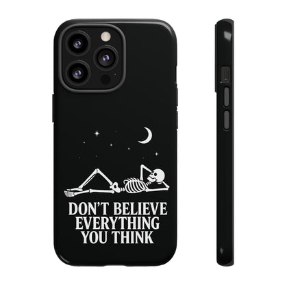 Don’t Believe Everything You Think  - Phone Case