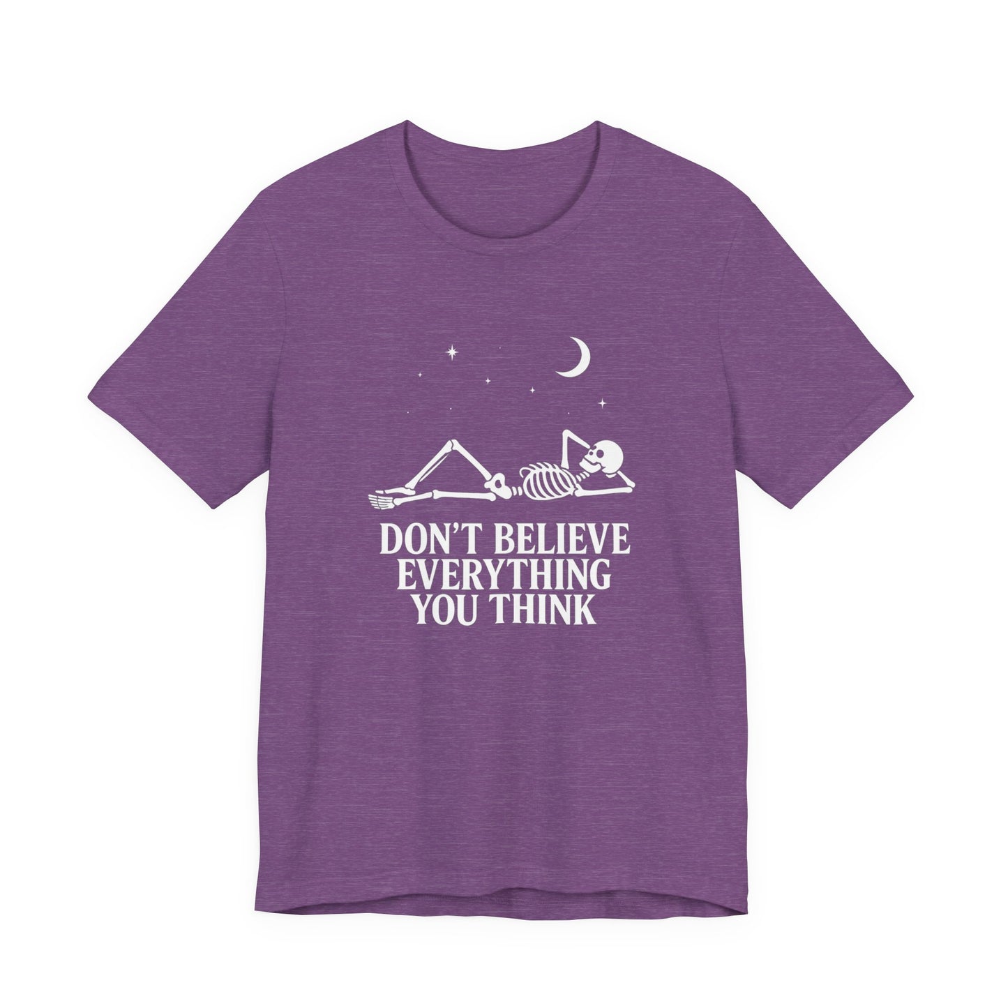 Don’t Believe Everything You Think - Unisex T-Shirt