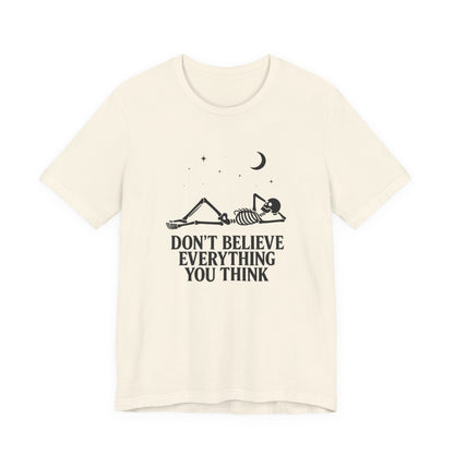 Don’t Believe Everything You Think - Unisex T-Shirt